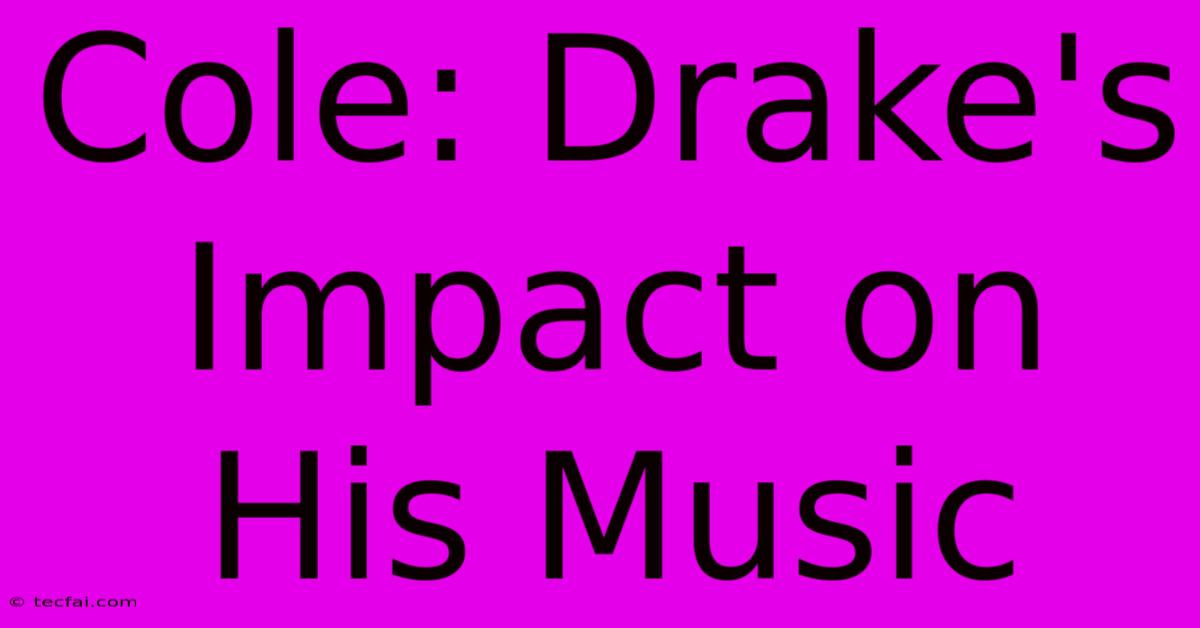 Cole: Drake's Impact On His Music