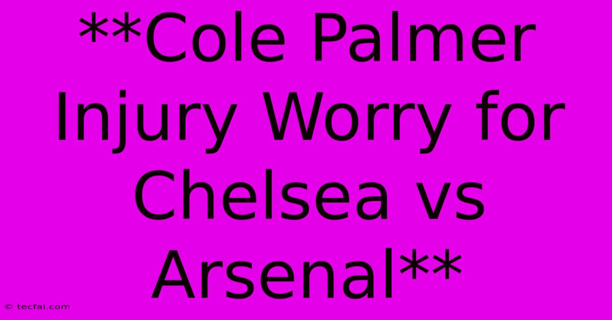 **Cole Palmer Injury Worry For Chelsea Vs Arsenal**