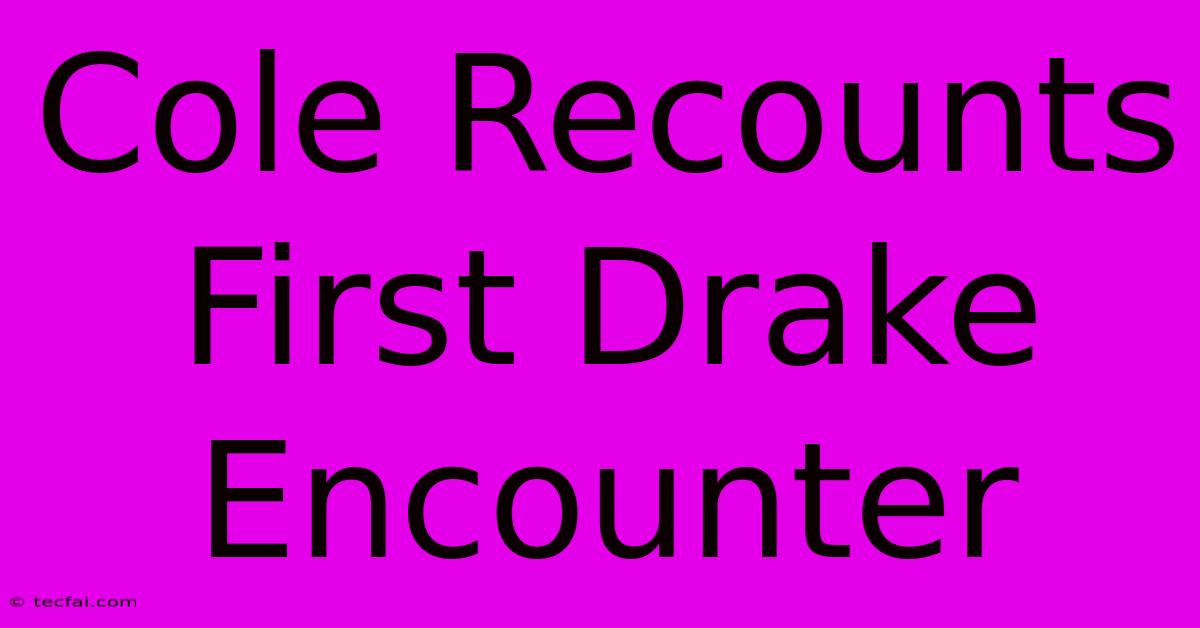 Cole Recounts First Drake Encounter