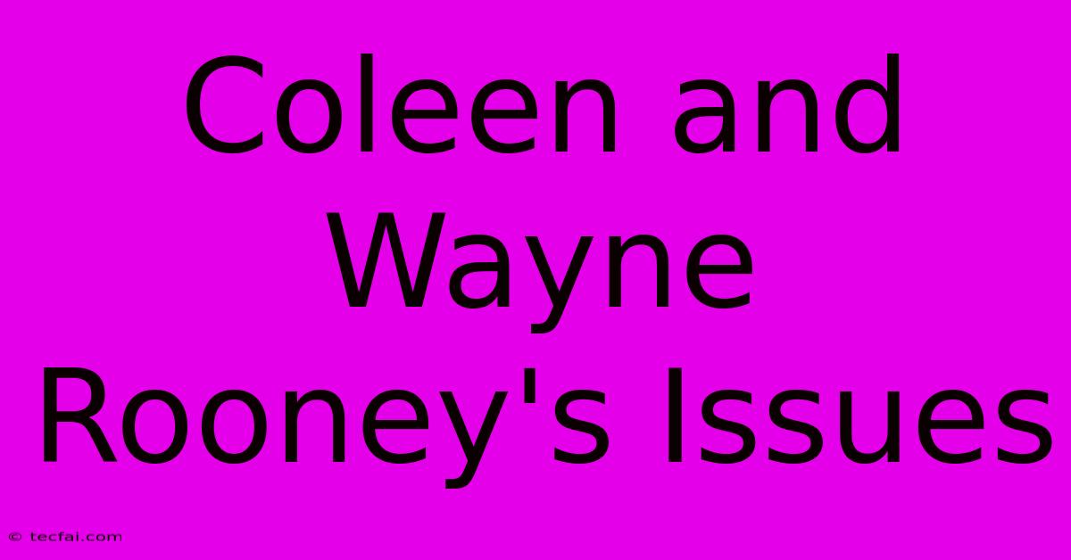 Coleen And Wayne Rooney's Issues