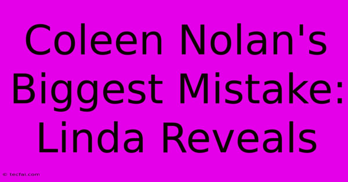 Coleen Nolan's Biggest Mistake: Linda Reveals