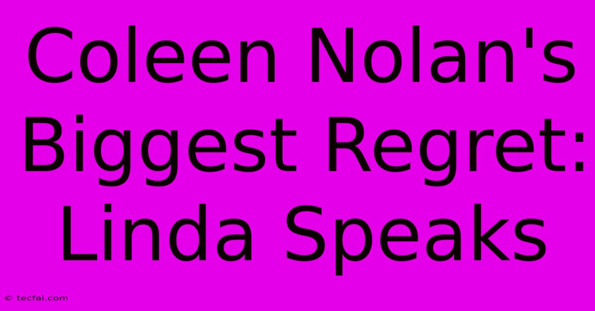 Coleen Nolan's Biggest Regret: Linda Speaks