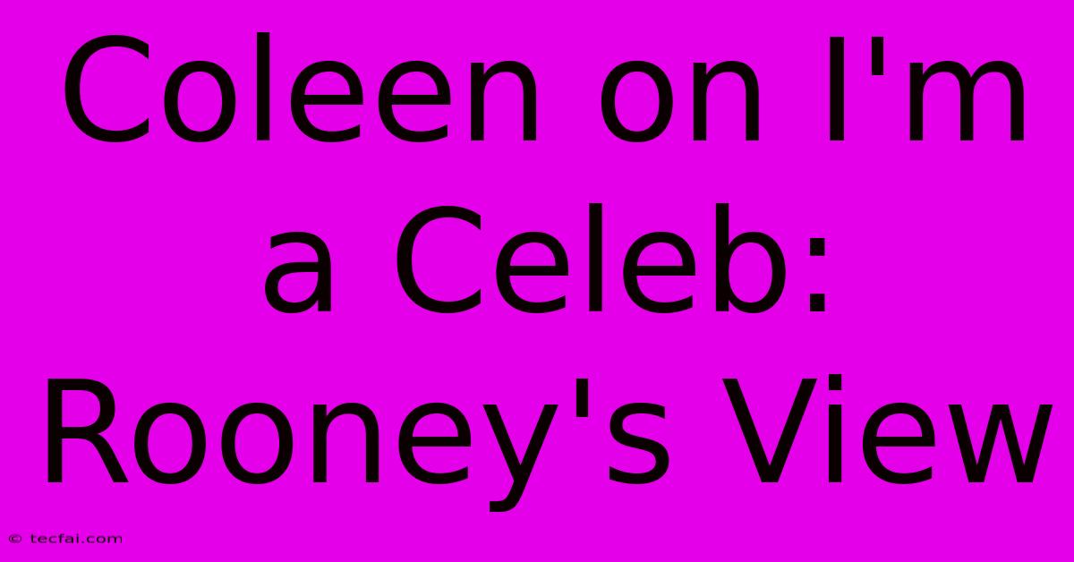 Coleen On I'm A Celeb: Rooney's View