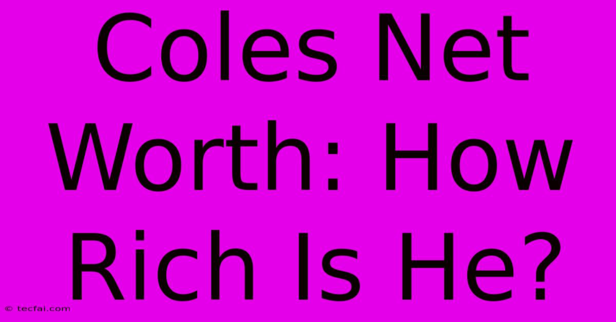 Coles Net Worth: How Rich Is He?