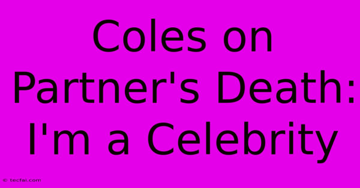 Coles On Partner's Death: I'm A Celebrity