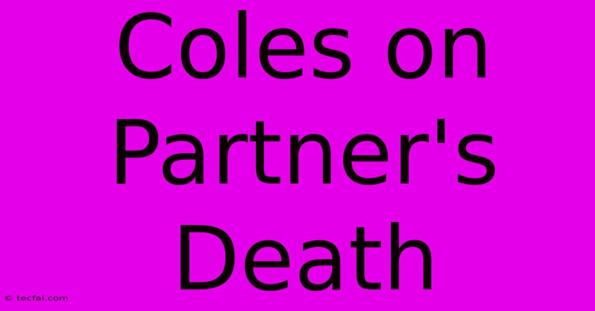 Coles On Partner's Death