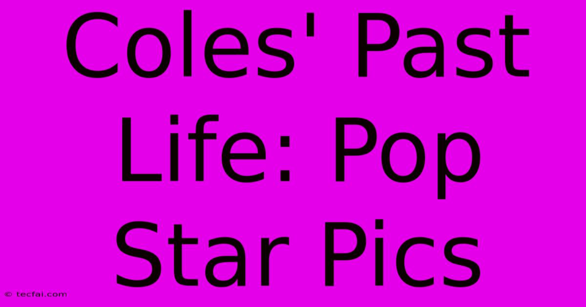 Coles' Past Life: Pop Star Pics