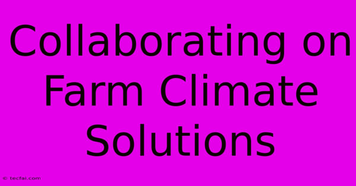 Collaborating On Farm Climate Solutions