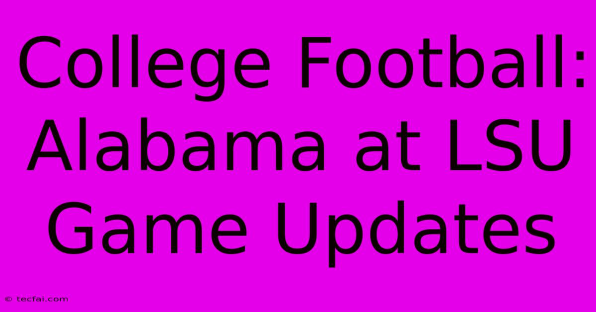 College Football: Alabama At LSU Game Updates 