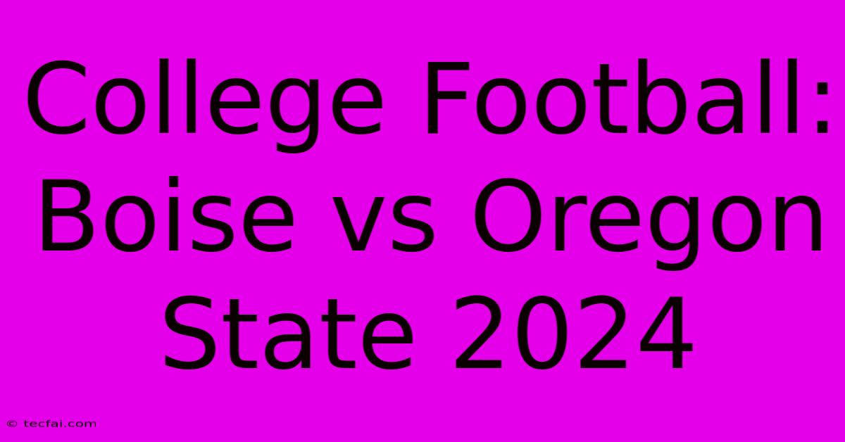 College Football: Boise Vs Oregon State 2024