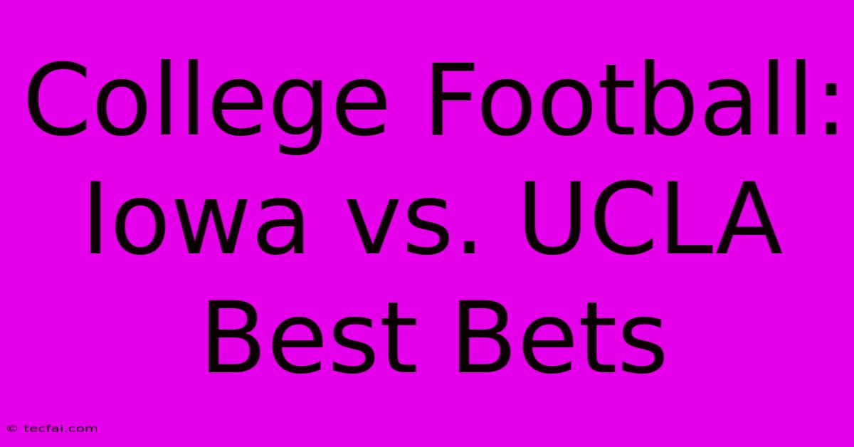 College Football: Iowa Vs. UCLA Best Bets