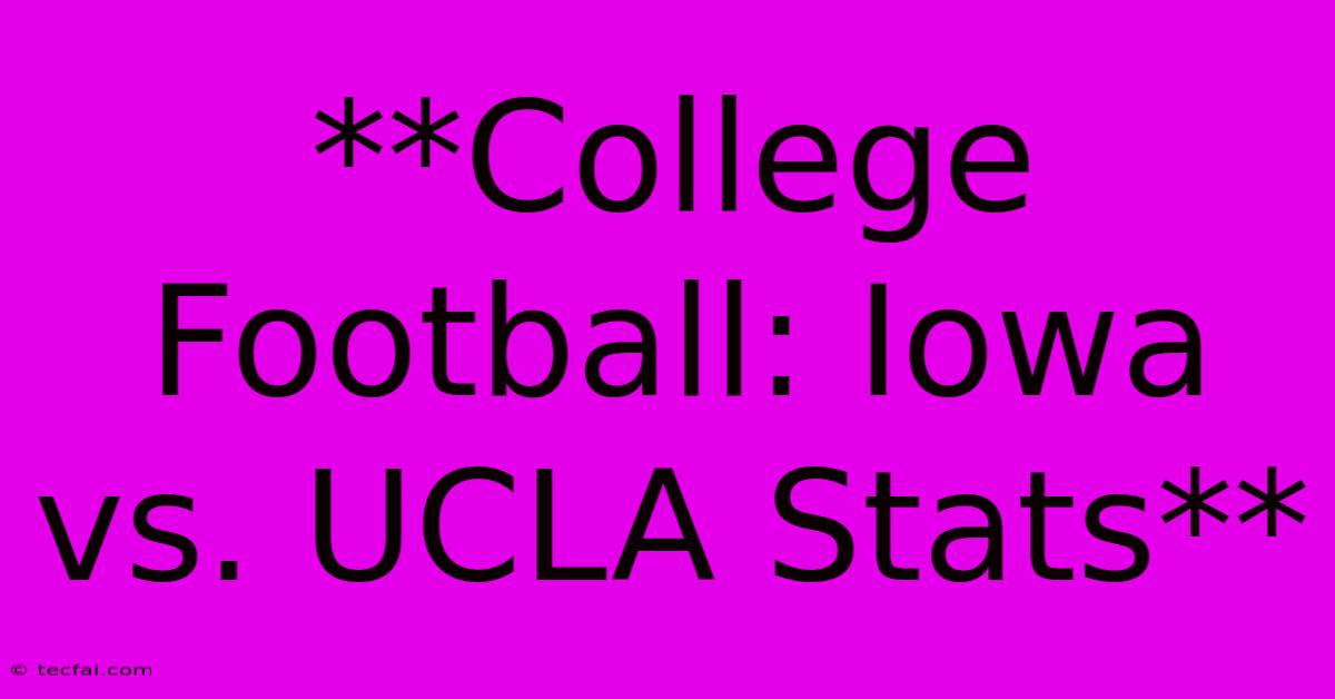 **College Football: Iowa Vs. UCLA Stats** 