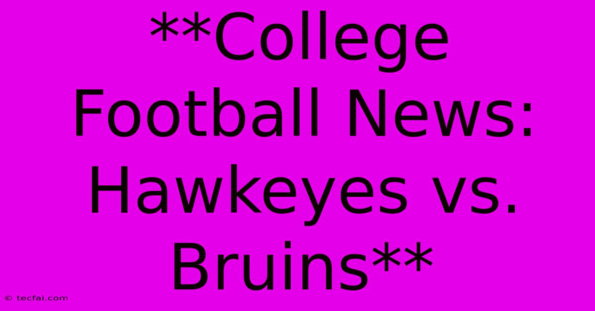 **College Football News: Hawkeyes Vs. Bruins**