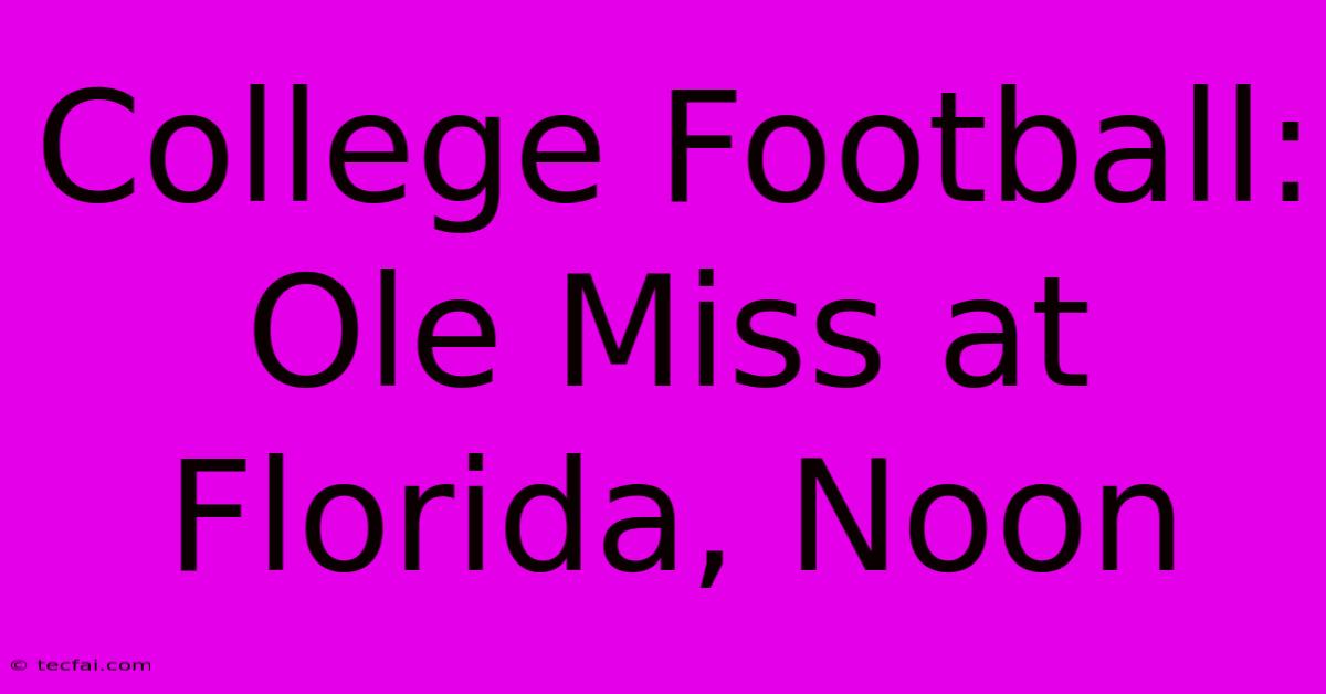 College Football: Ole Miss At Florida, Noon