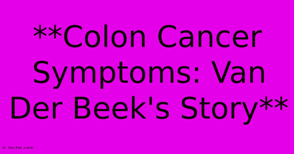 **Colon Cancer Symptoms: Van Der Beek's Story**