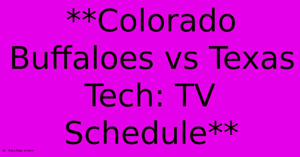 **Colorado Buffaloes Vs Texas Tech: TV Schedule** 