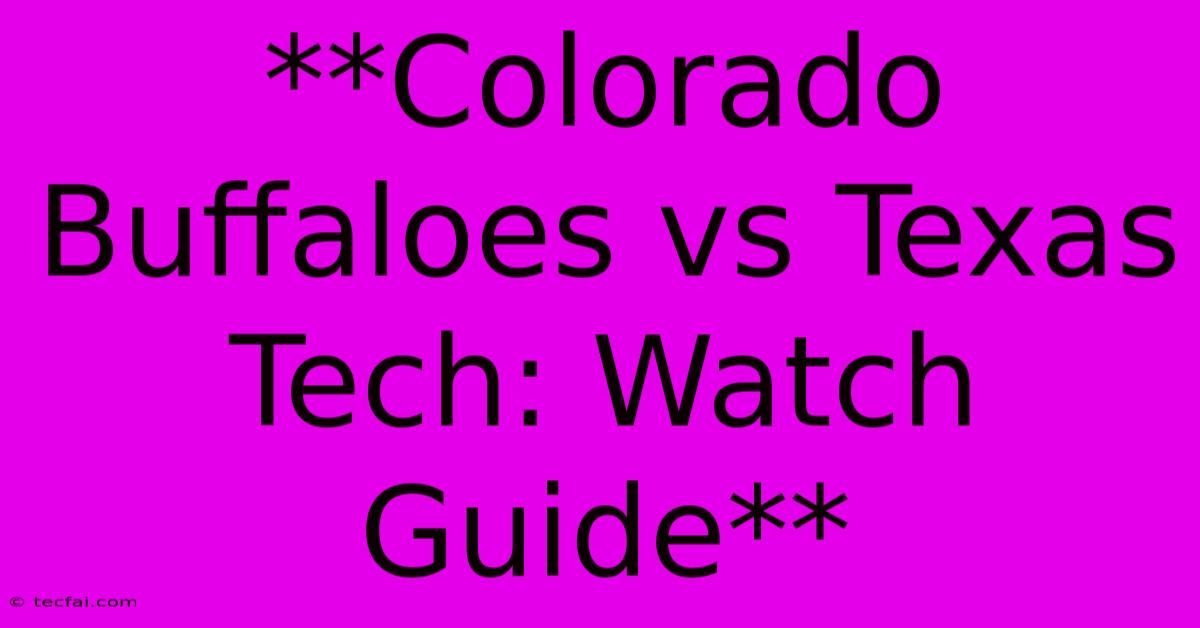 **Colorado Buffaloes Vs Texas Tech: Watch Guide**