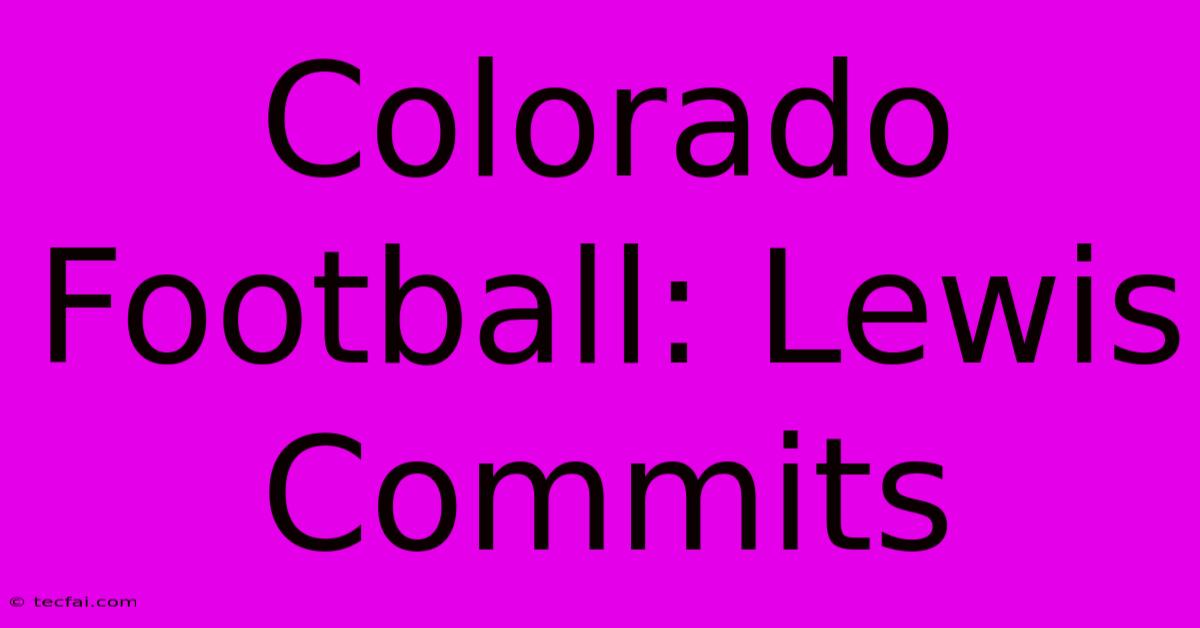 Colorado Football: Lewis Commits