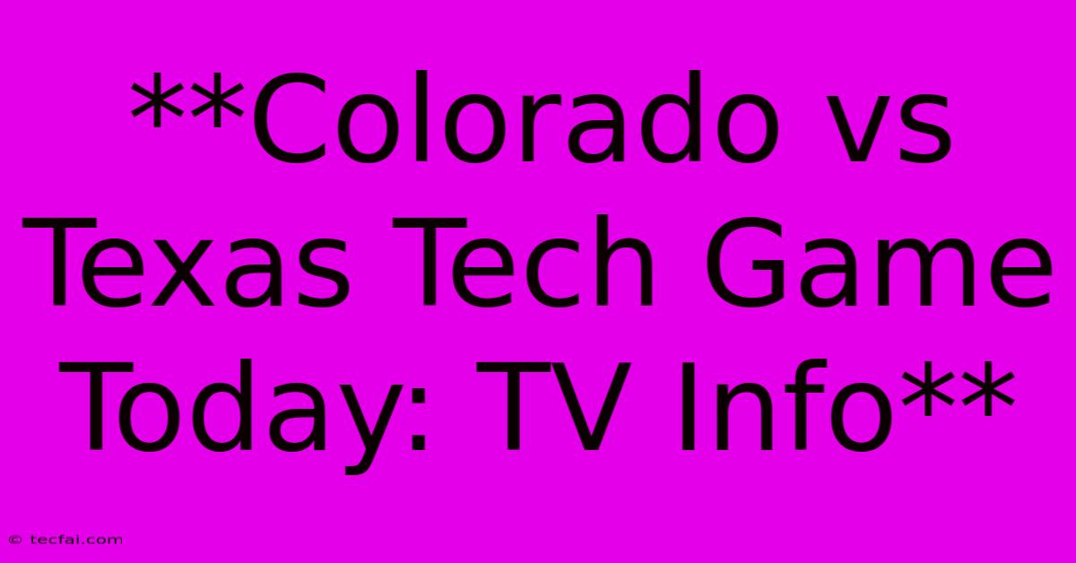 **Colorado Vs Texas Tech Game Today: TV Info**