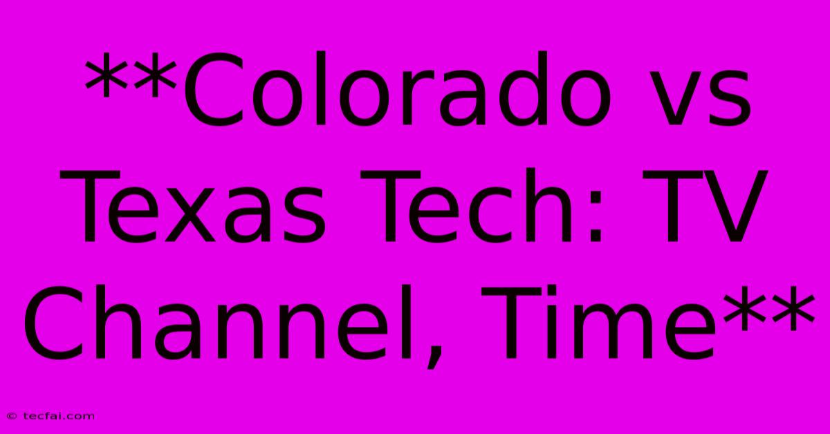 **Colorado Vs Texas Tech: TV Channel, Time**