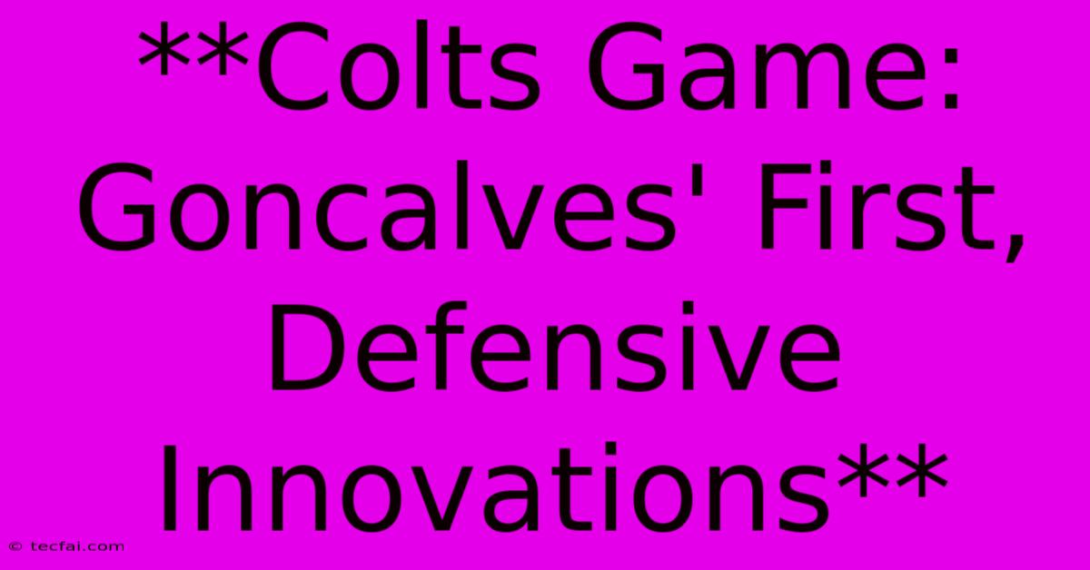 **Colts Game: Goncalves' First, Defensive Innovations**