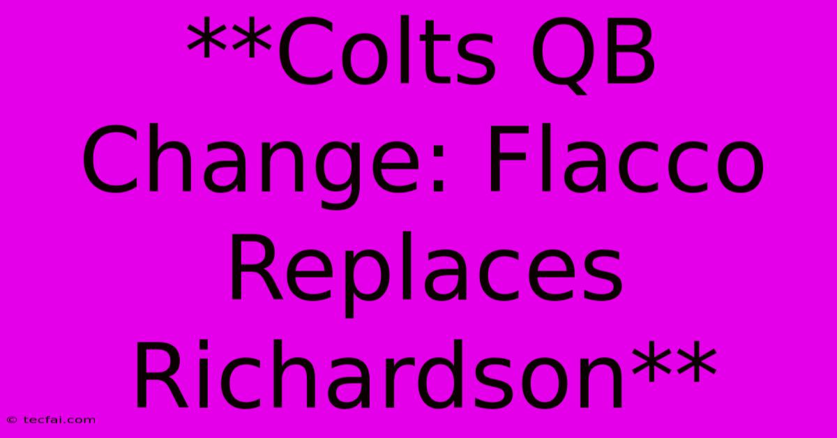 **Colts QB Change: Flacco Replaces Richardson** 