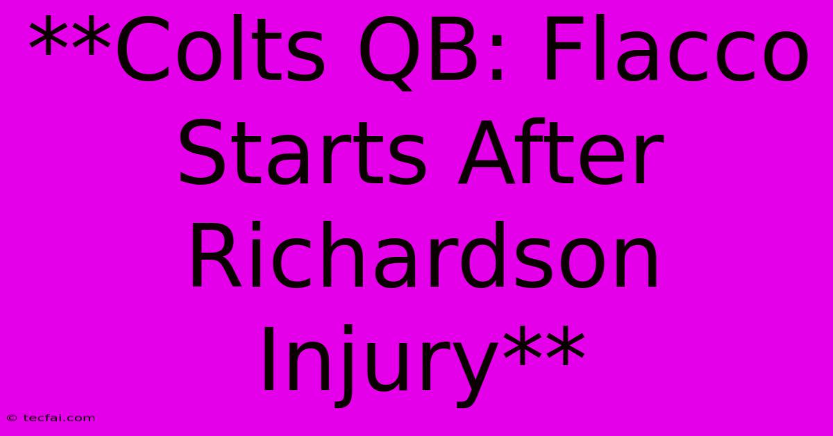 **Colts QB: Flacco Starts After Richardson Injury**