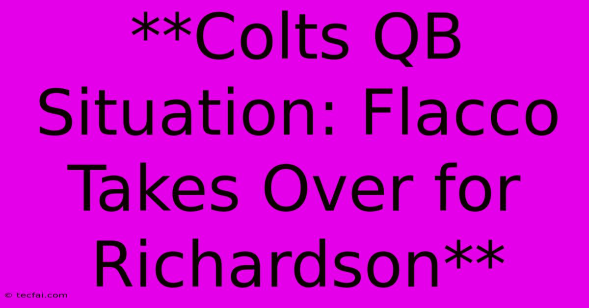 **Colts QB Situation: Flacco Takes Over For Richardson**