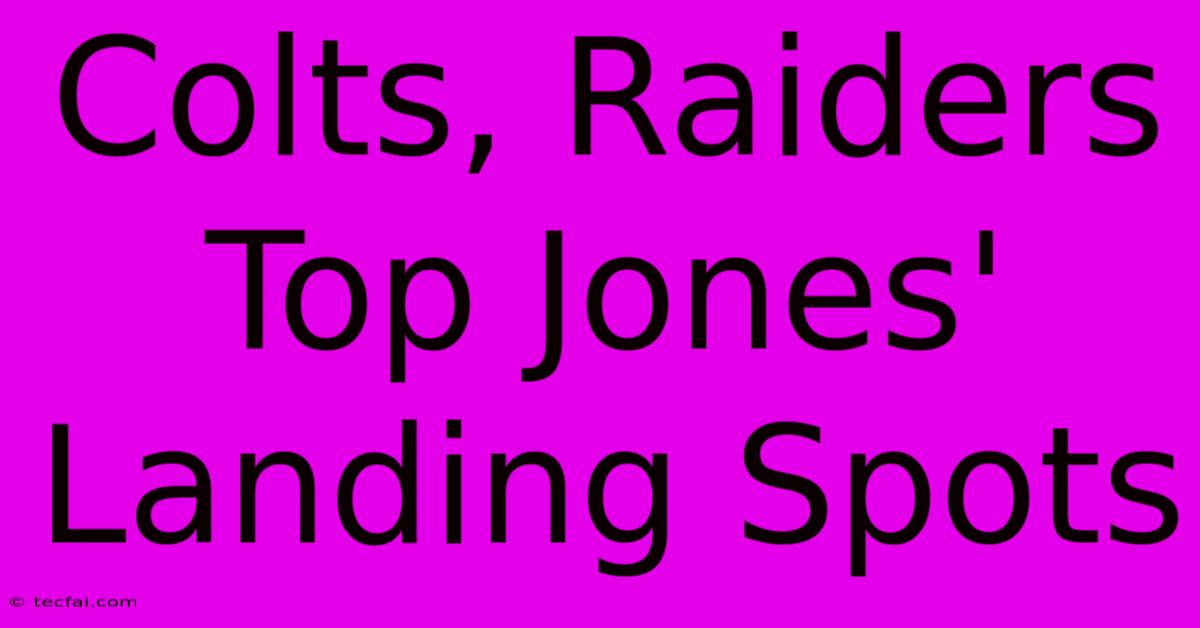 Colts, Raiders Top Jones' Landing Spots