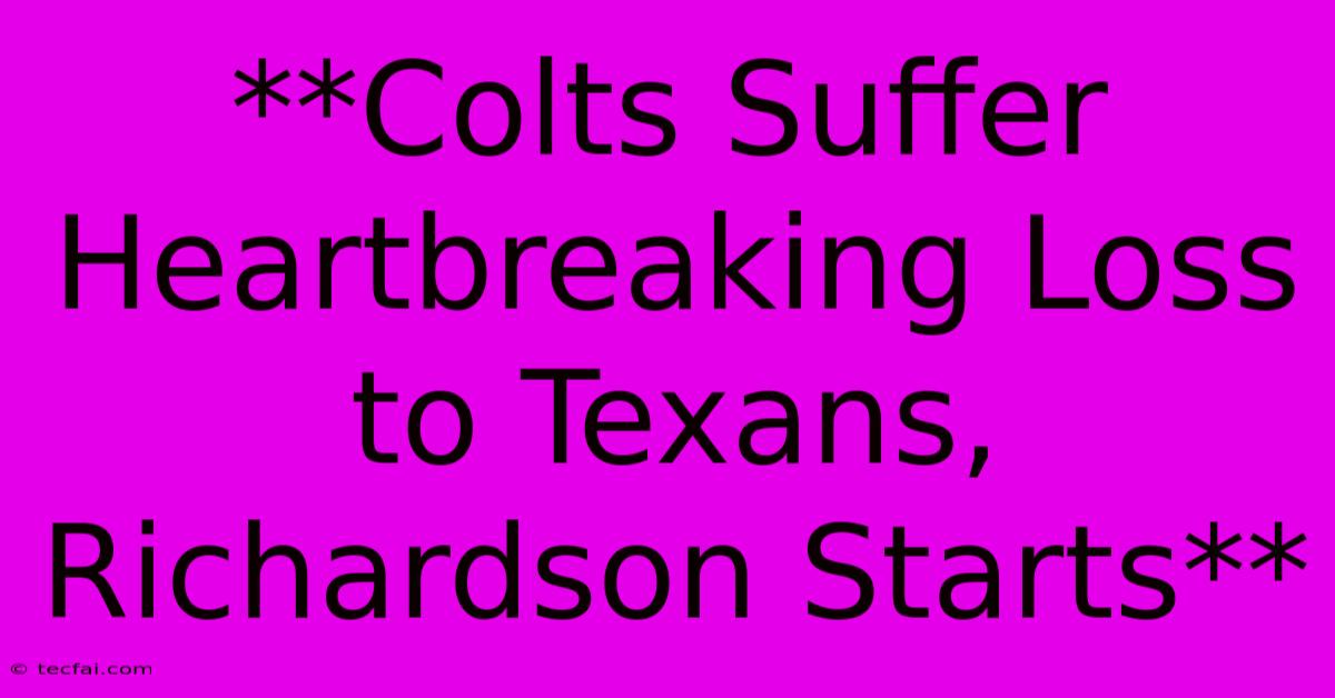 **Colts Suffer Heartbreaking Loss To Texans, Richardson Starts** 