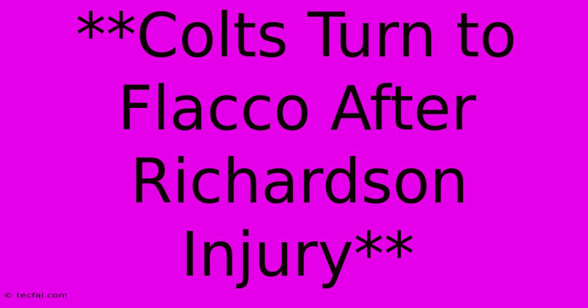 **Colts Turn To Flacco After Richardson Injury**