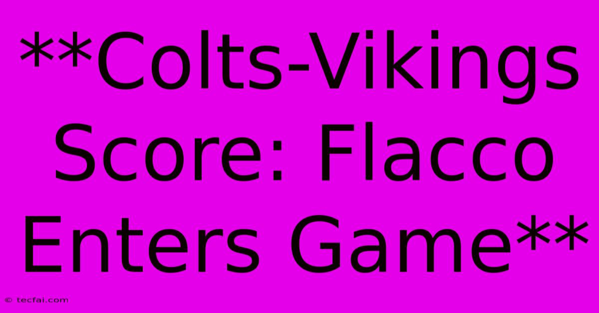 **Colts-Vikings Score: Flacco Enters Game**