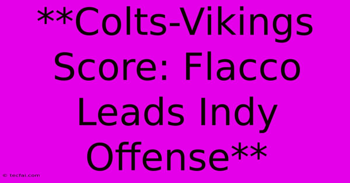 **Colts-Vikings Score: Flacco Leads Indy Offense** 