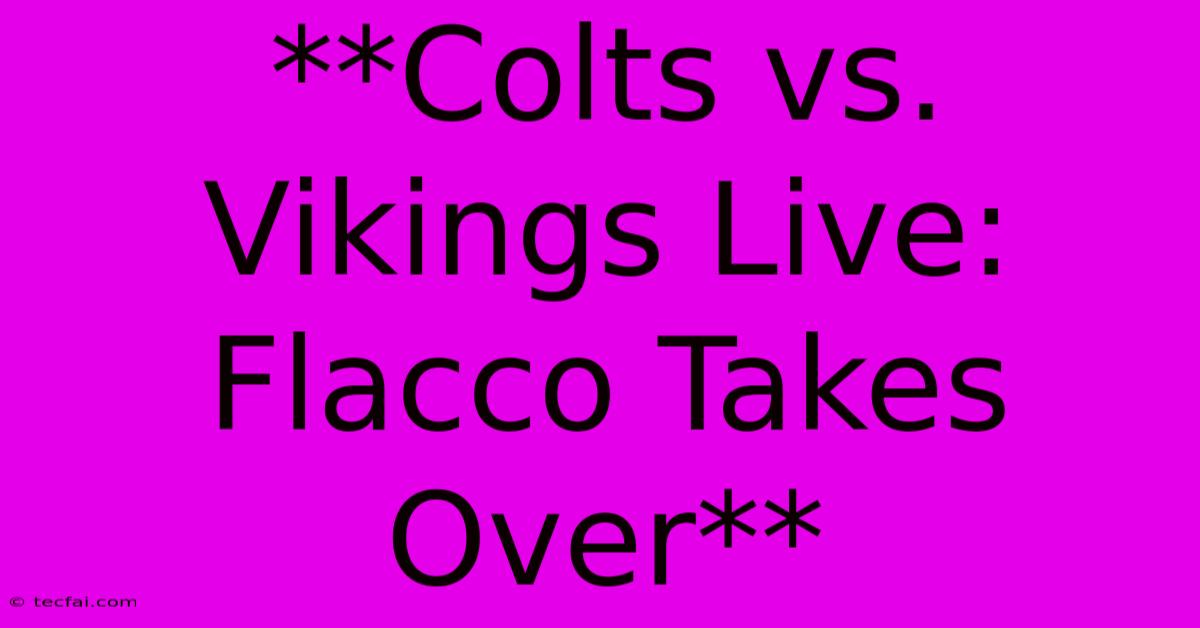 **Colts Vs. Vikings Live: Flacco Takes Over**