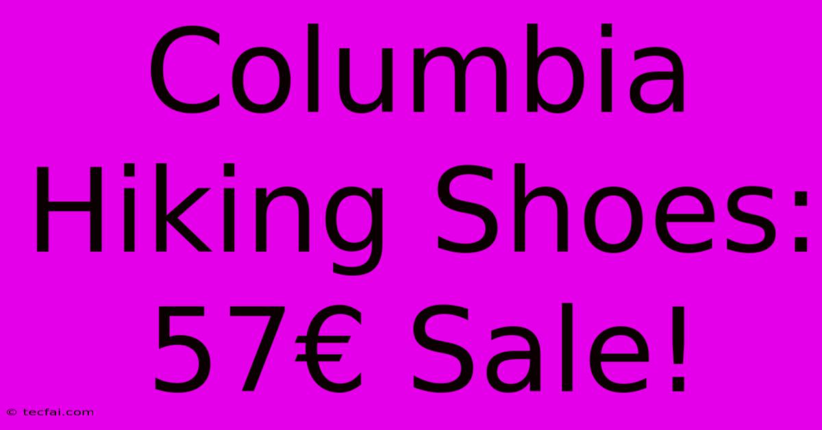 Columbia Hiking Shoes: 57€ Sale!