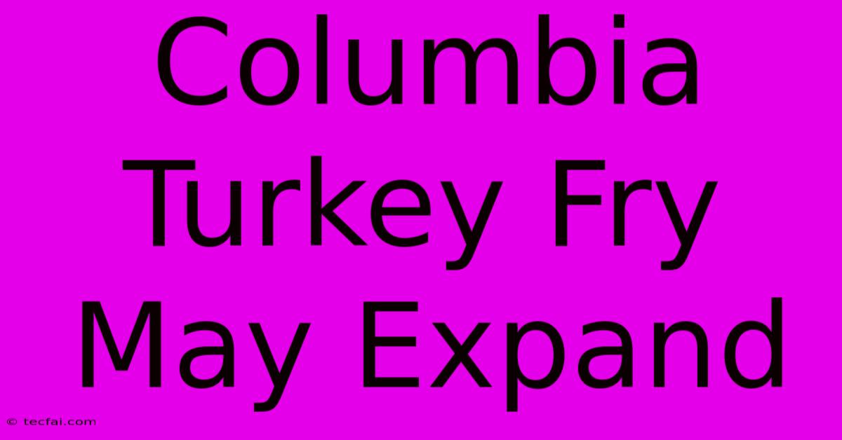 Columbia Turkey Fry May Expand