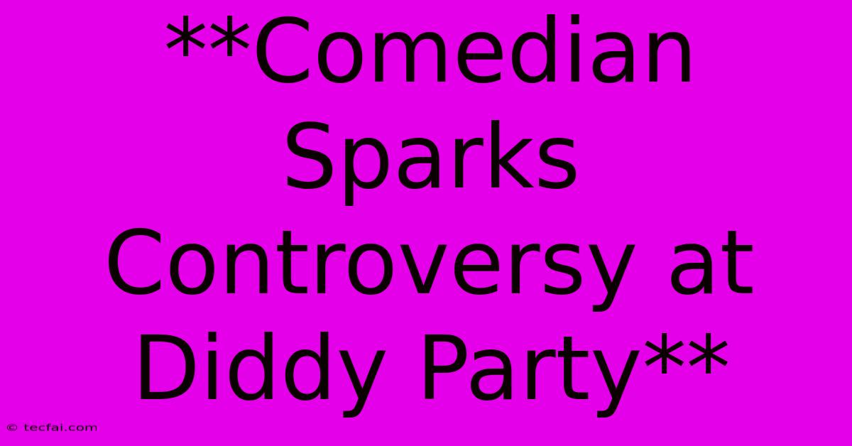 **Comedian Sparks Controversy At Diddy Party**