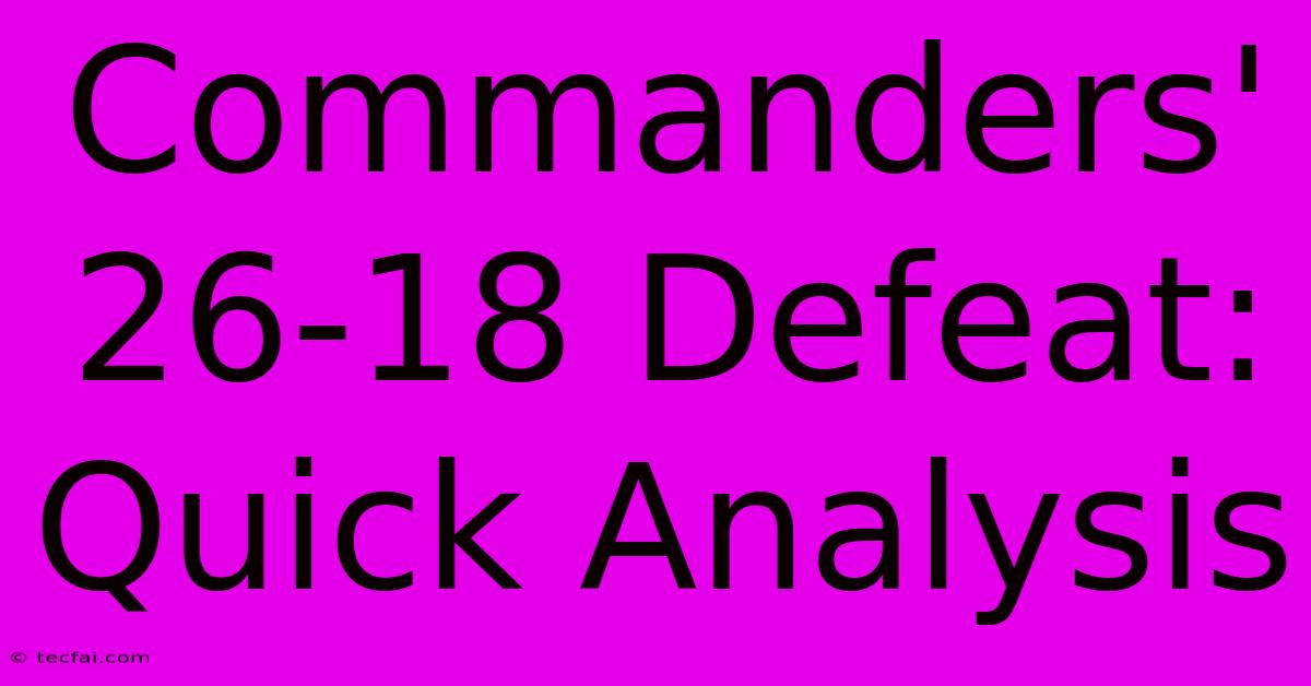 Commanders' 26-18 Defeat: Quick Analysis