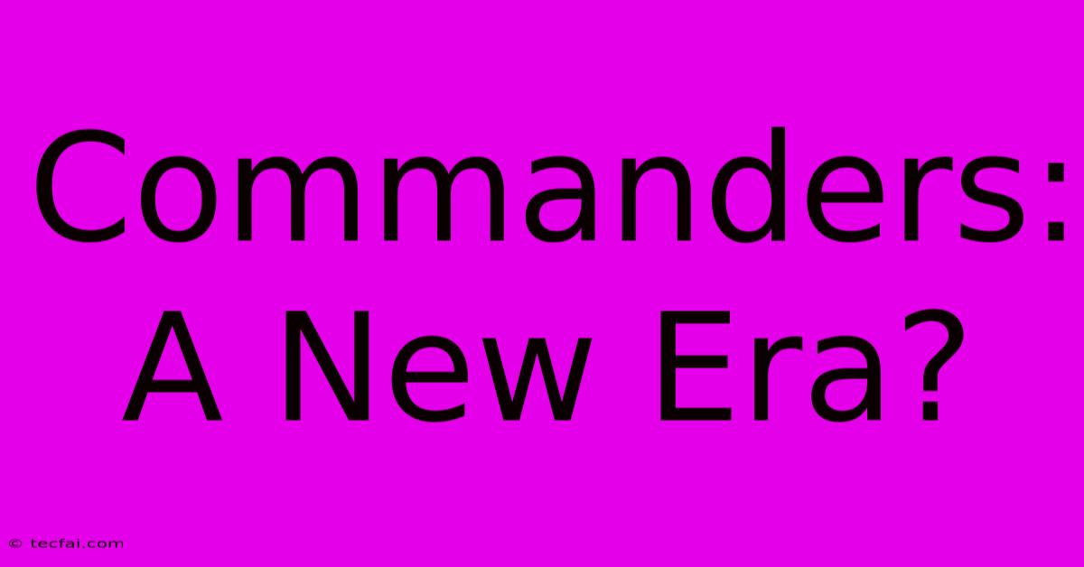 Commanders: A New Era?