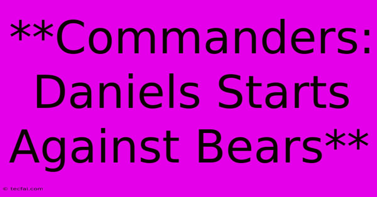 **Commanders: Daniels Starts Against Bears**