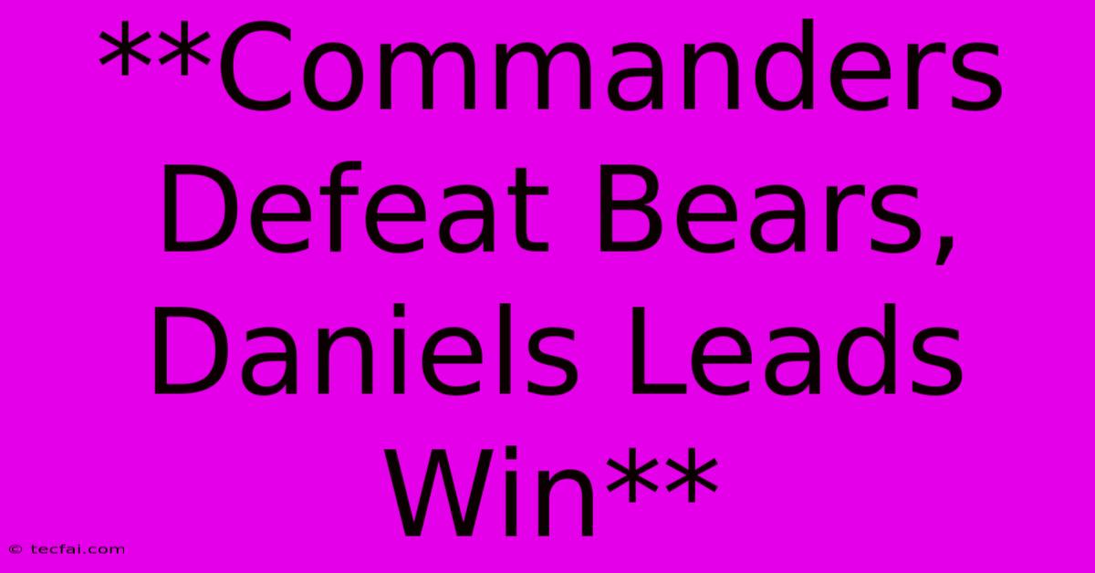 **Commanders Defeat Bears, Daniels Leads Win**