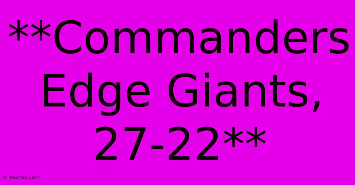 **Commanders Edge Giants, 27-22**