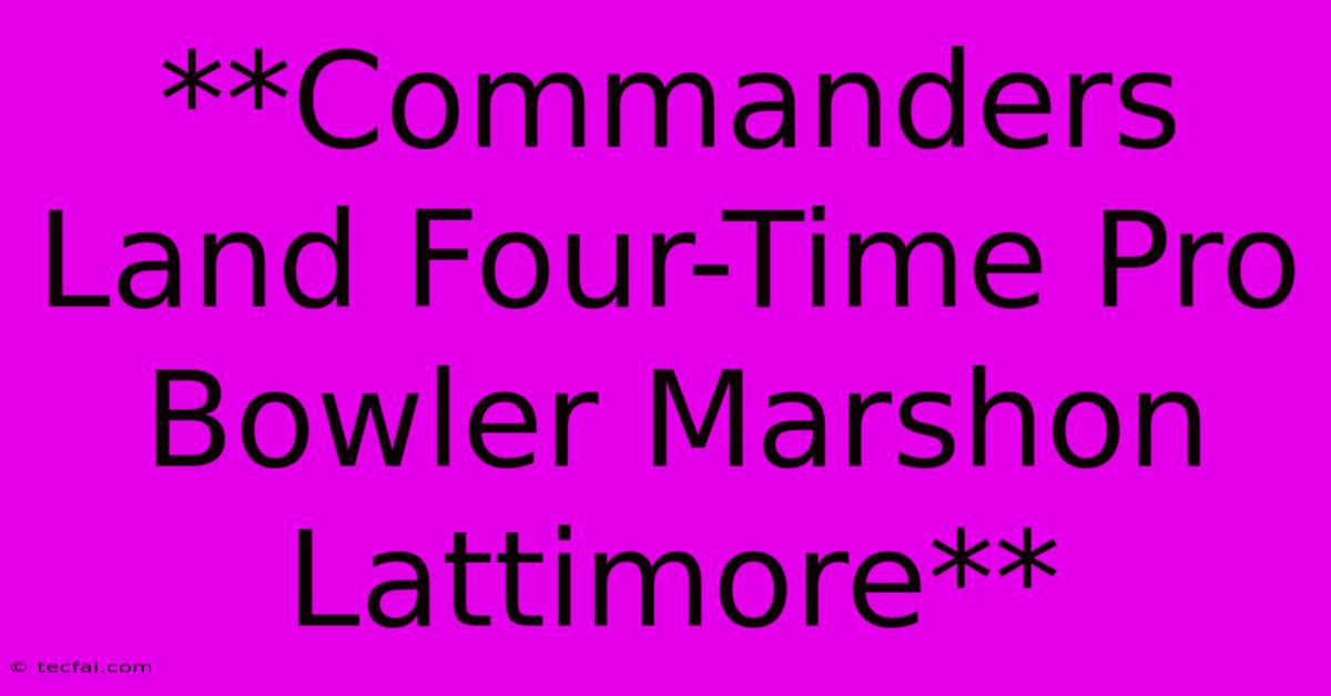 **Commanders Land Four-Time Pro Bowler Marshon Lattimore**