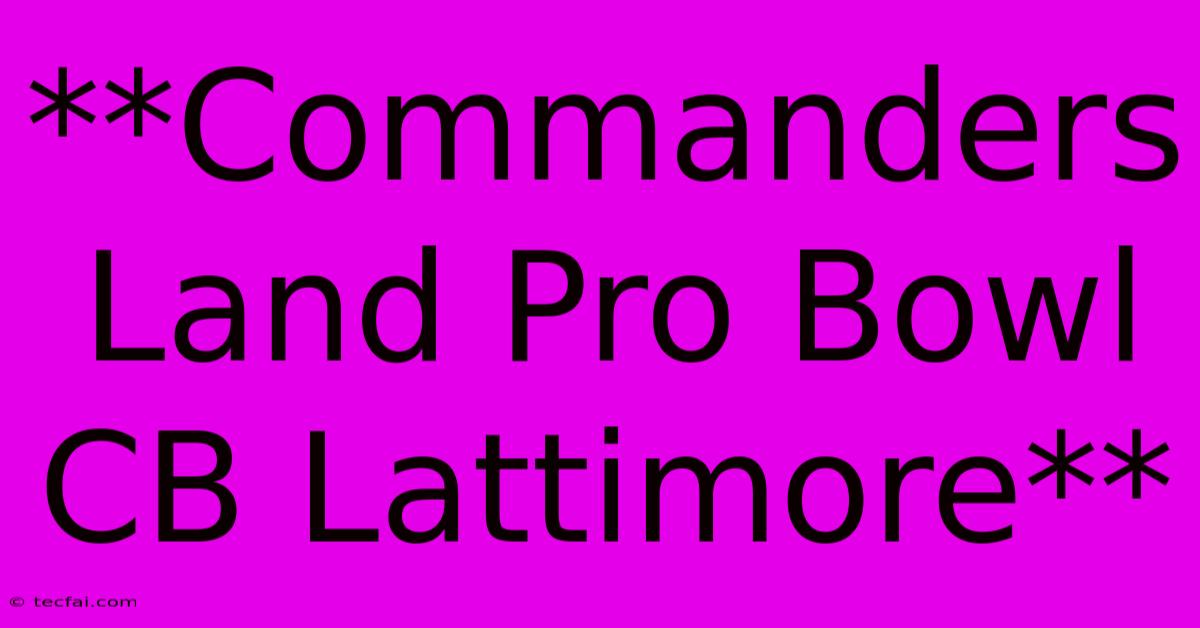 **Commanders Land Pro Bowl CB Lattimore**