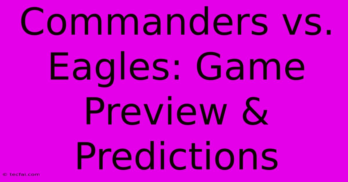 Commanders Vs. Eagles: Game Preview & Predictions