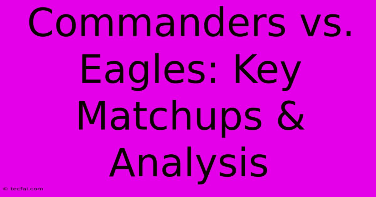 Commanders Vs. Eagles: Key Matchups & Analysis 