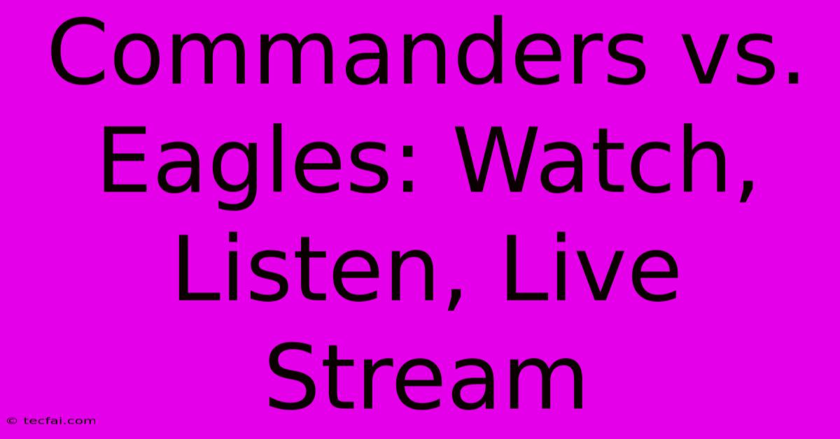 Commanders Vs. Eagles: Watch, Listen, Live Stream