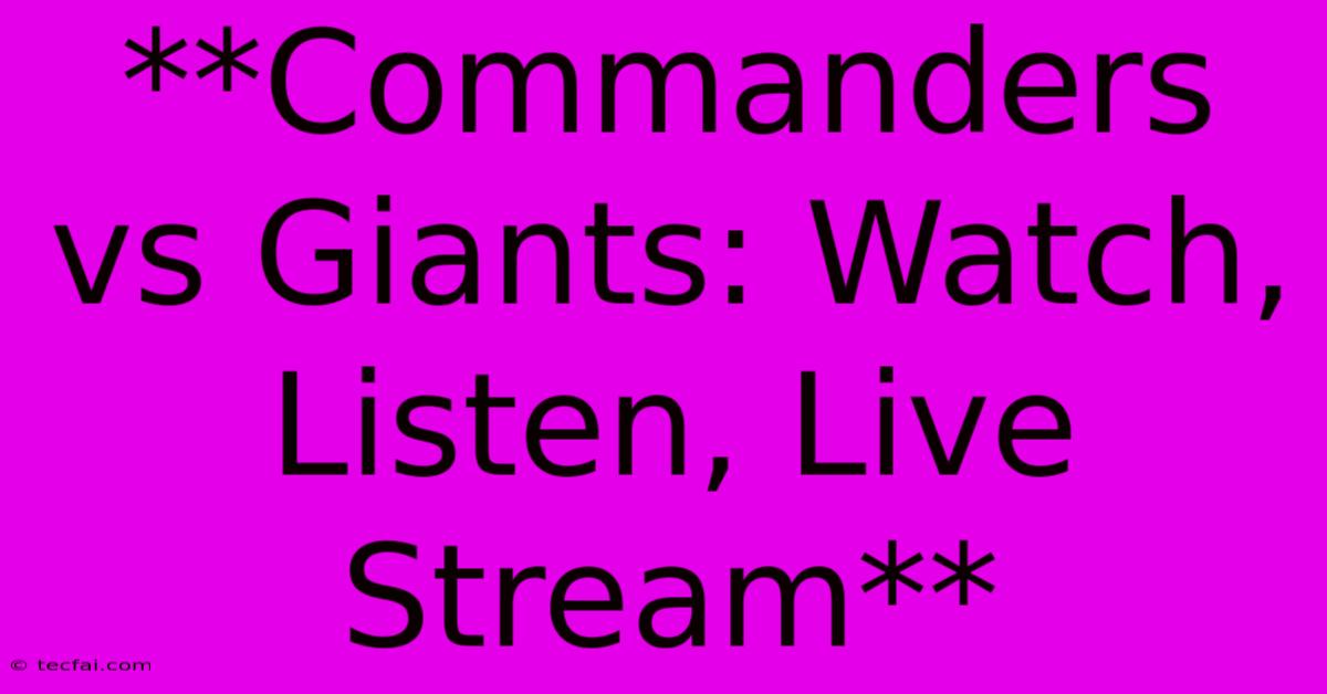 **Commanders Vs Giants: Watch, Listen, Live Stream** 