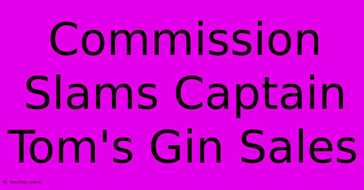 Commission Slams Captain Tom's Gin Sales