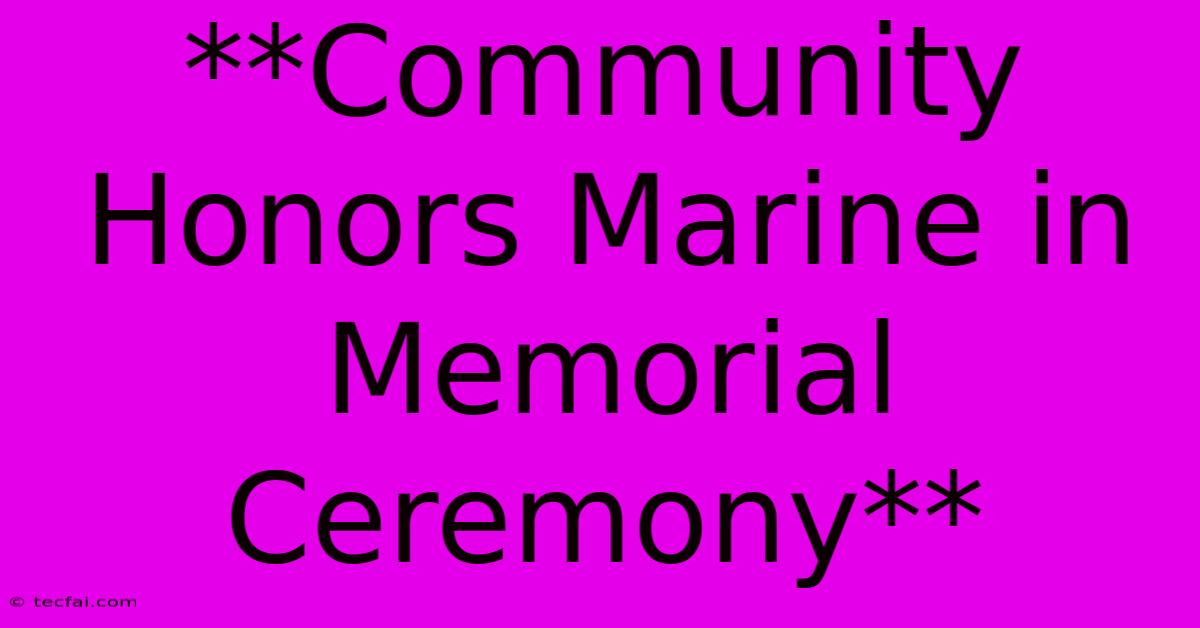 **Community Honors Marine In Memorial Ceremony**